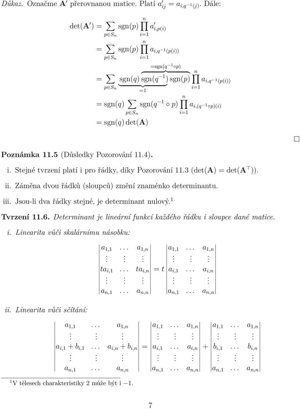 ii Záměna dvou řádků (sloupců) změní znaménko determinantu iii Jsou-li dva řádky stejné, je determinant nulový 1 Tvrzení 116 Determinant je lineární funkcí každého řádku i sloupce dané matice i