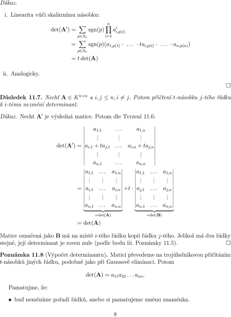 a 1,n = a i,1 a i,n +t a j,1 a j,n a n,1 a n,n a n,1 a n,n } {{ } } {{ } =det(a) =det(b) = det(a) Matice označená jako B má na místě i-tého řádku kopii řádku j-tého Jelikož má dva řádky stejné, její