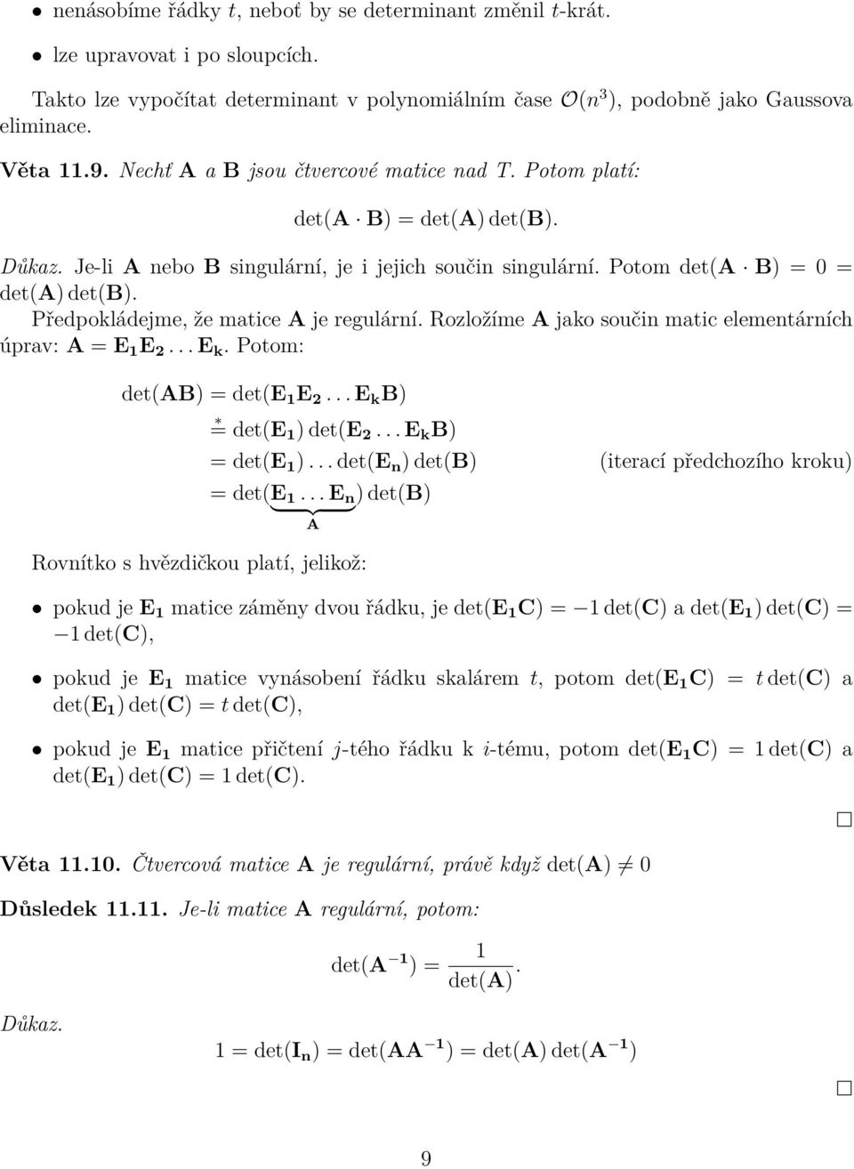 regulární Rozložíme A jako součin matic elementárních úprav: A = E 1 E 2 E k Potom: det(ab) = det(e 1 E 2 E k B) = det(e 1 ) det(e 2 E k B) = det(e 1 ) det(e n ) det(b) (iterací předchozího kroku) =