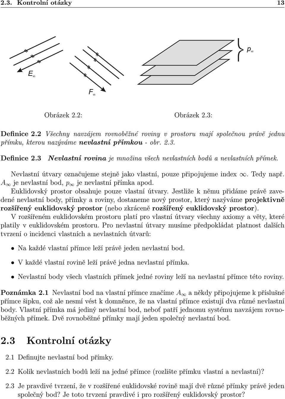 Jestliže k němu přidáme právě zavedené nevlastní body, přímky a roviny, dostaneme nový prostor, který nazýváme projektivně rozšířený euklidovský prostor (nebo zkráceně rozšířený euklidovský prostor).