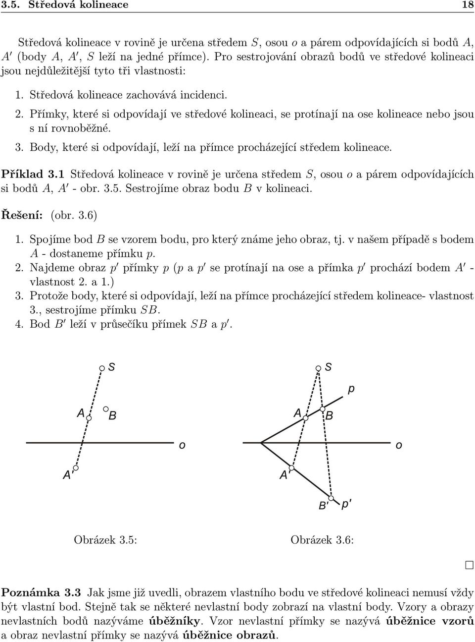 Přímky, které si odpovídají ve středové kolineaci, se protínají na ose kolineace nebo jsou s ní rovnoběžné. 3. Body, které si odpovídají, leží na přímce procházející středem kolineace. Příklad 3.