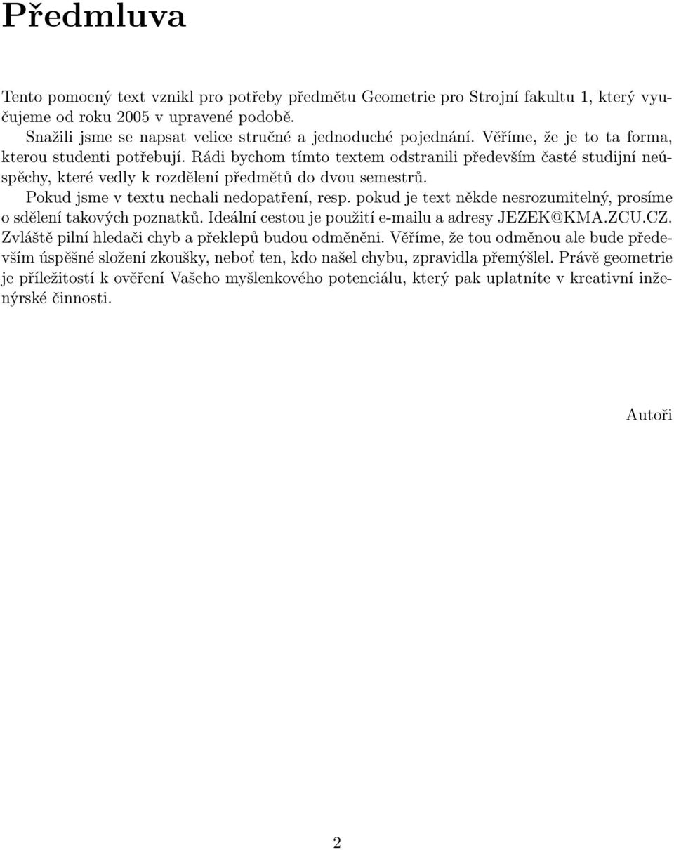 Pokud jsme v textu nechali nedopatření, resp. pokud je text někde nesrozumitelný, prosíme o sdělení takových poznatků. Ideální cestou je použití e-mailu a adresy JEZEK@KMA.ZCU.CZ.