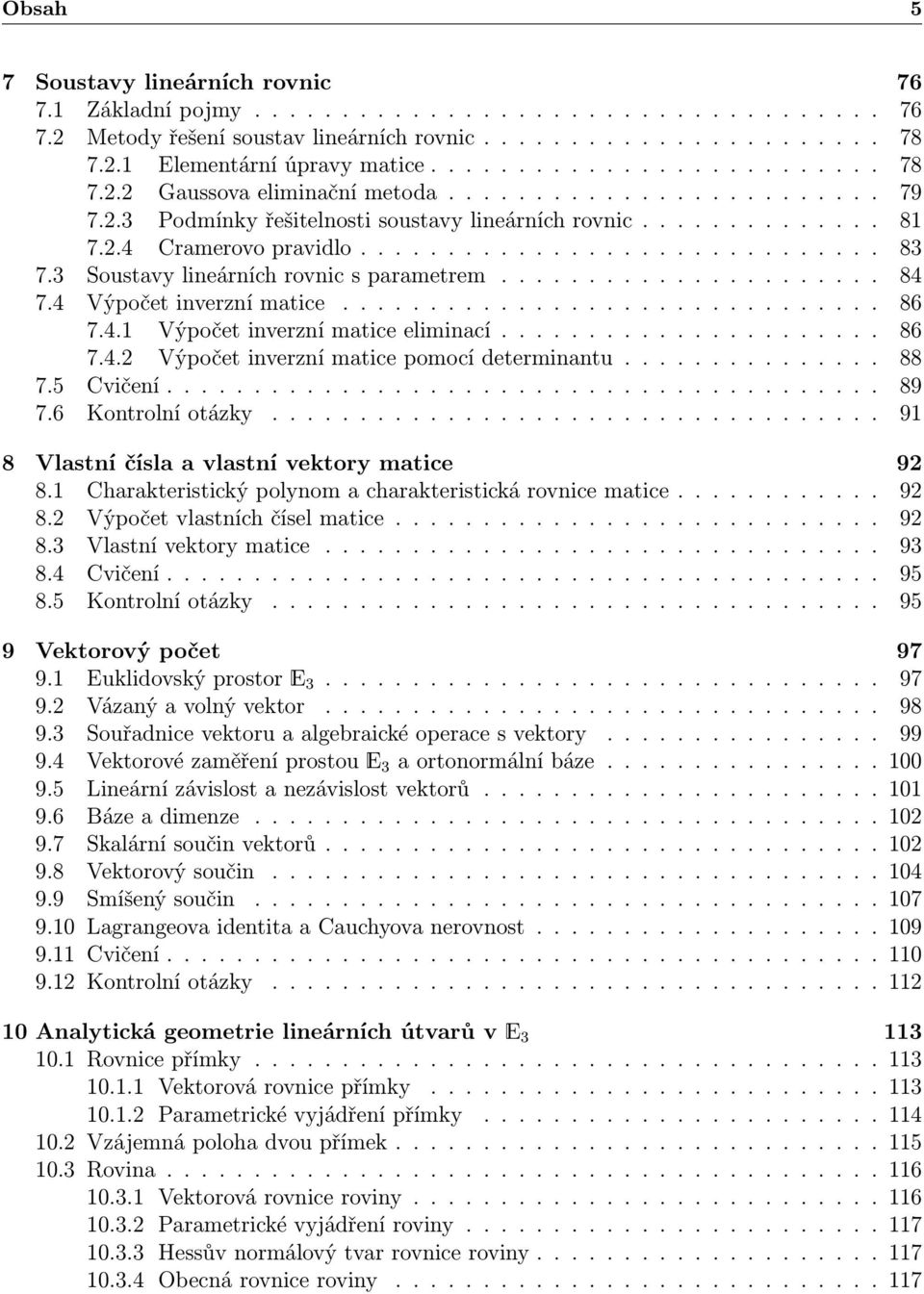 3 Soustavy lineárních rovnic s parametrem...................... 84 7.4 Výpočet inverzní matice............................... 86 7.4.1 Výpočet inverzní matice eliminací...................... 86 7.4.2 Výpočet inverzní matice pomocí determinantu.