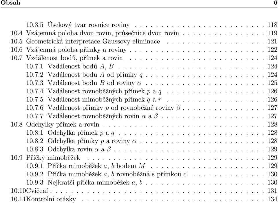 ...................... 124 10.7.3 Vzdálenost bodu B od roviny α....................... 125 10.7.4 Vzdálenost rovnoběžných přímek p a q................... 126 10.7.5 Vzdálenost mimoběžných přímek q a r.