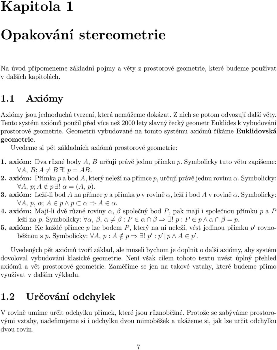 Geometrii vybudované na tomto systému axiómů říkáme Euklidovská geometrie. Uvedeme si pět základních axiómů prostorové geometrie: 1. axióm: Dva různé body A, B určují právě jednu přímku p.