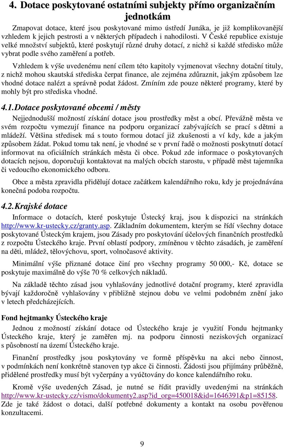 Vzhledem k výše uvedenému není cílem této kapitoly vyjmenovat všechny dotační tituly, z nichž mohou skautská střediska čerpat finance, ale zejména zdůraznit, jakým způsobem lze vhodné dotace nalézt a