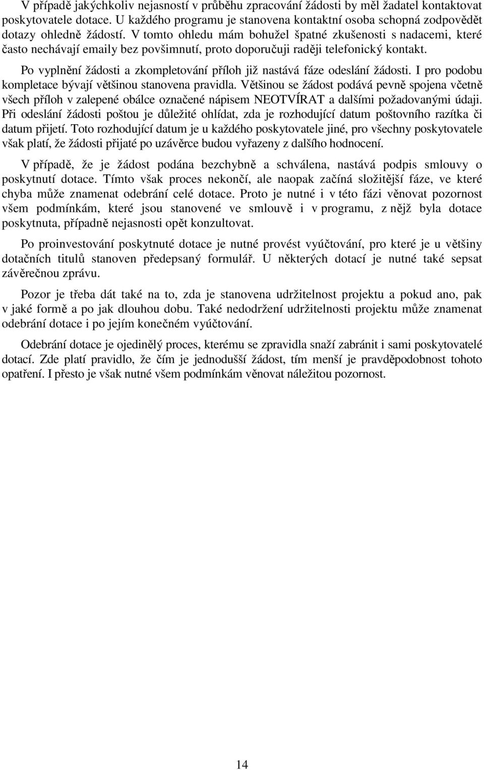 V tomto ohledu mám bohužel špatné zkušenosti s nadacemi, které často nechávají emaily bez povšimnutí, proto doporučuji raději telefonický kontakt.