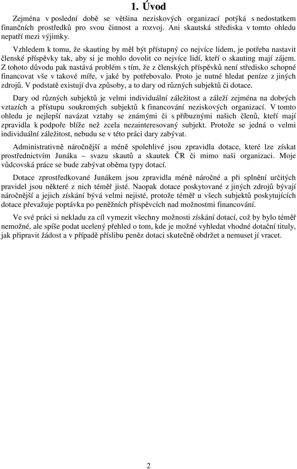 Z tohoto důvodu pak nastává problém s tím, že z členských příspěvků není středisko schopné financovat vše v takové míře, v jaké by potřebovalo. Proto je nutné hledat peníze z jiných zdrojů.