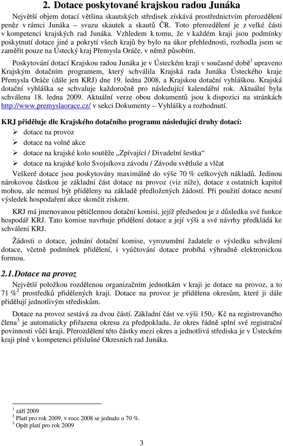 Vzhledem k tomu, že v každém kraji jsou podmínky poskytnutí dotace jiné a pokrytí všech krajů by bylo na úkor přehlednosti, rozhodla jsem se zaměřit pouze na Ústecký kraj Přemysla Oráče, v němž