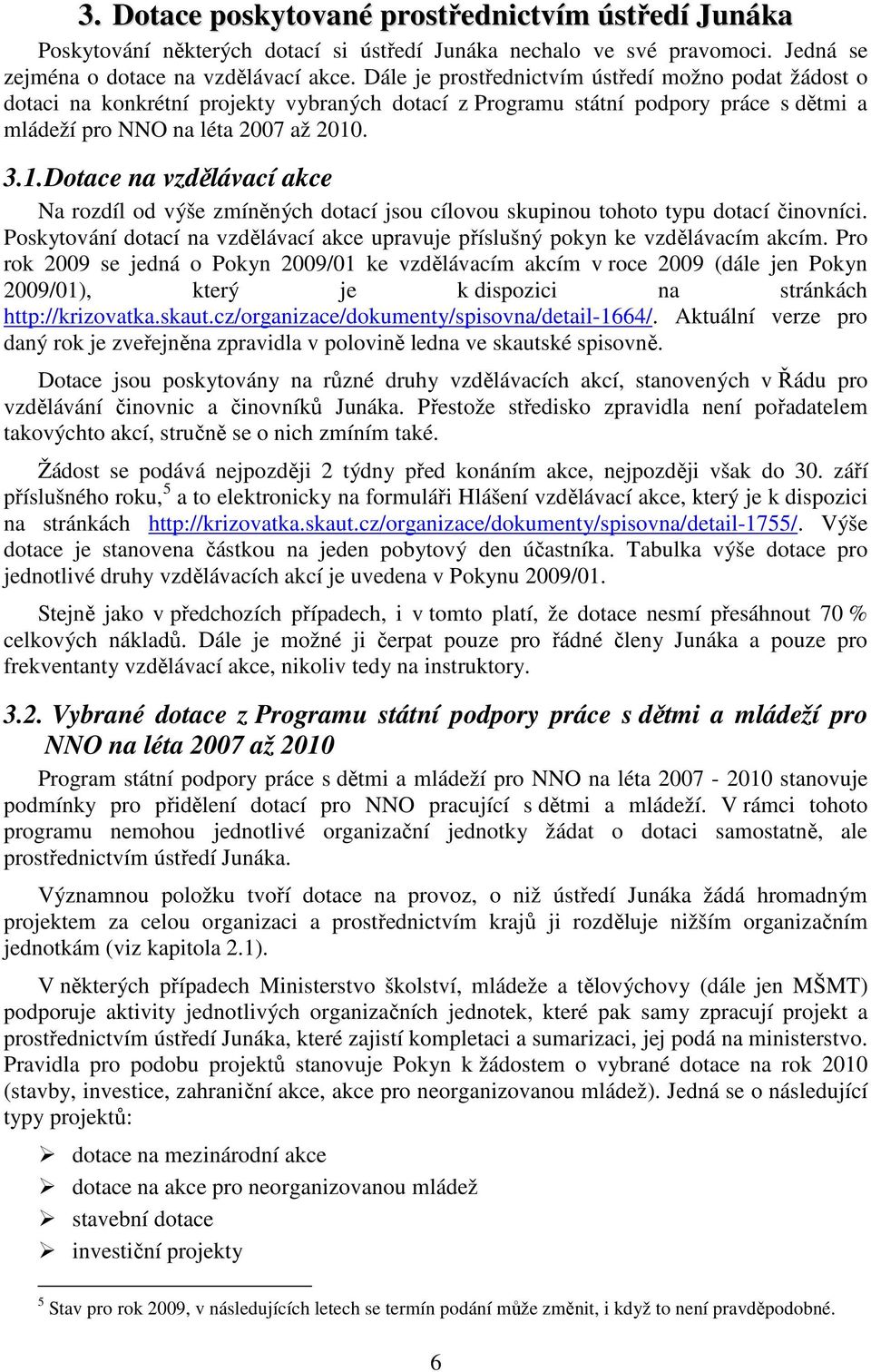 . 3.1. Dotace na vzdělávací akce Na rozdíl od výše zmíněných dotací jsou cílovou skupinou tohoto typu dotací činovníci.