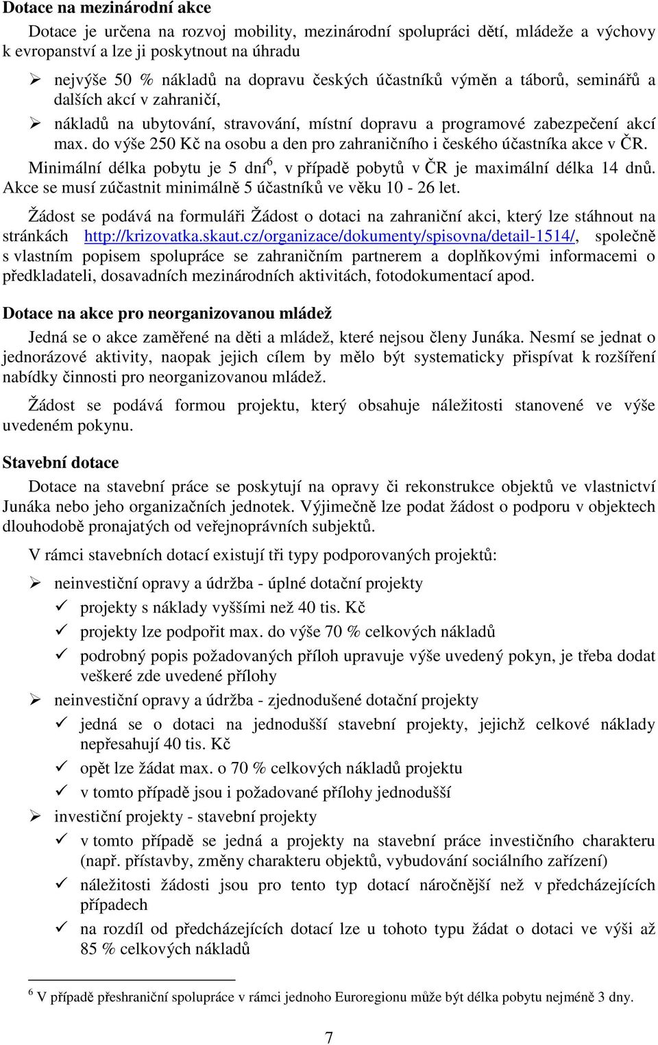 do výše 250 Kč na osobu a den pro zahraničního i českého účastníka akce v ČR. Minimální délka pobytu je 5 dní 6, v případě pobytů v ČR je maximální délka 14 dnů.