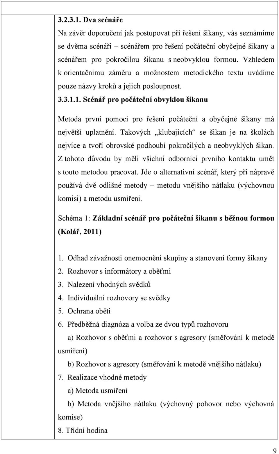 Vzhledem k orientačnímu záměru a možnostem metodického textu uvádíme pouze názvy kroků a jejich posloupnost. 3.3.1.