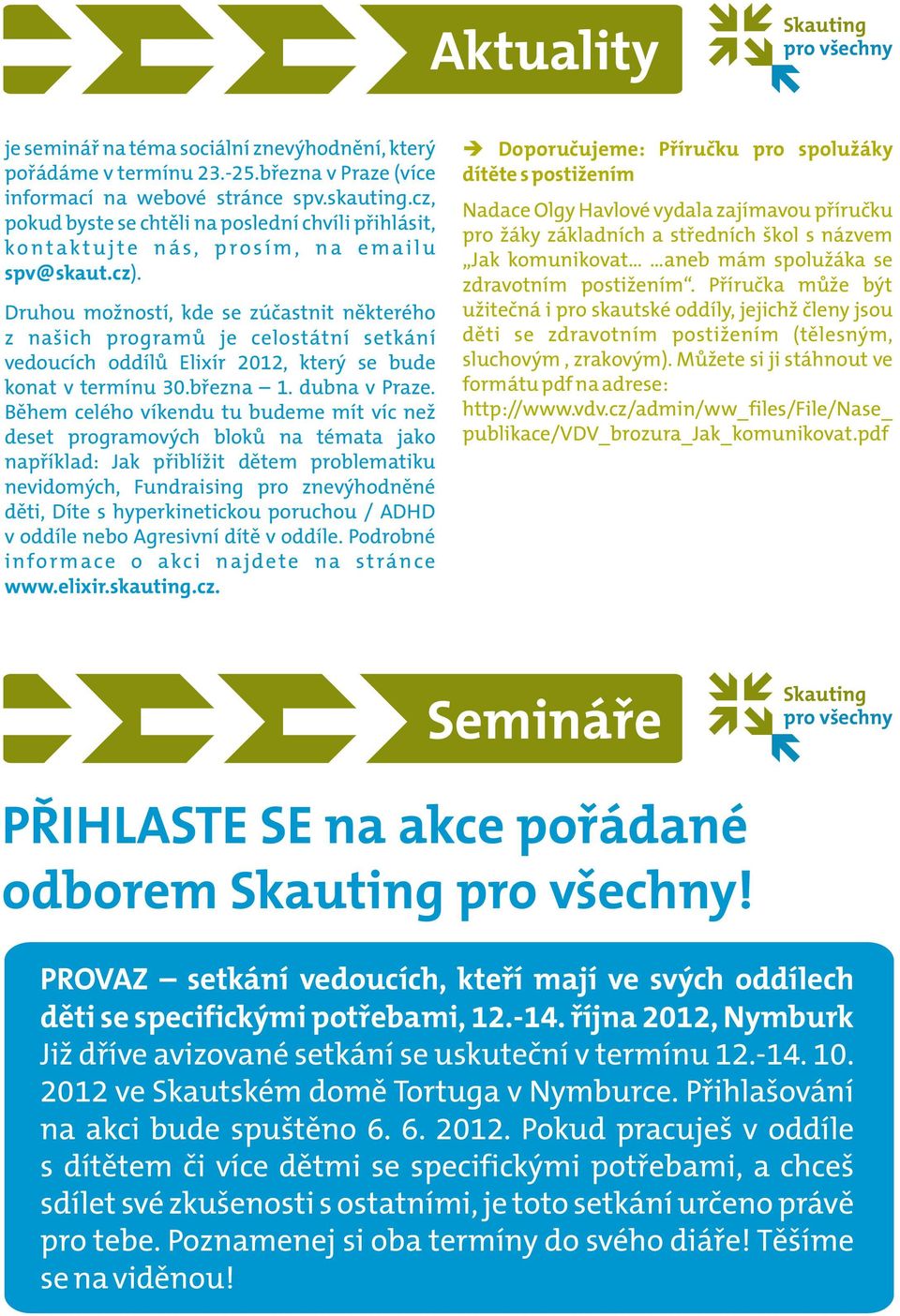 Druhou možností, kde se zúčastnit některého z našich programů je celostátní setkání vedoucích oddílů Elixír 2012, který se bude konat v termínu 30.března 1. dubna v Praze.