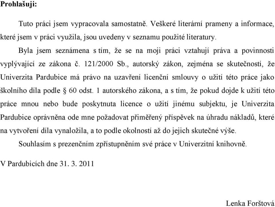 , autorský zákon, zejména se skutečností, ţe Univerzita Pardubice má právo na uzavření licenční smlouvy o uţití této práce jako školního díla podle 60 odst.