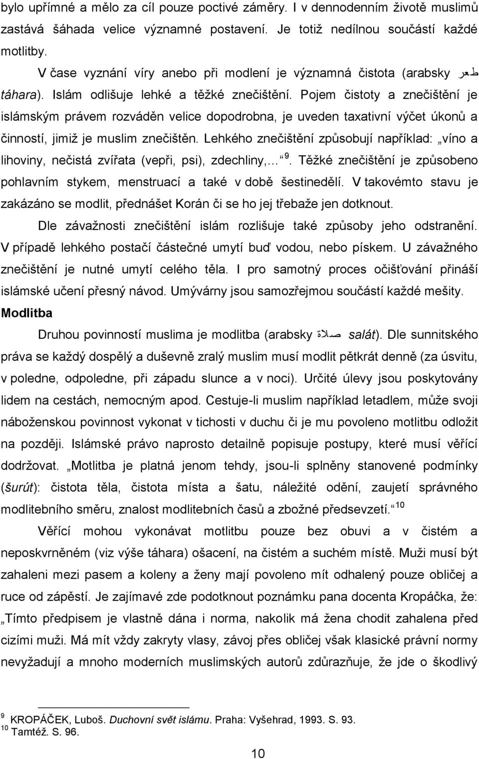 Pojem čistoty a znečištění je islámským právem rozváděn velice dopodrobna, je uveden taxativní výčet úkonů a činností, jimiž je muslim znečištěn.