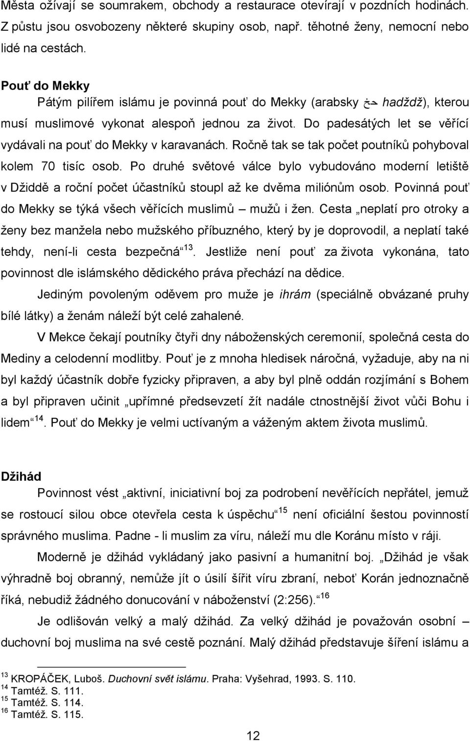 Do padesátých let se věřící vydávali na pouť do Mekky v karavanách. Ročně tak se tak počet poutníků pohyboval kolem 70 tisíc osob.