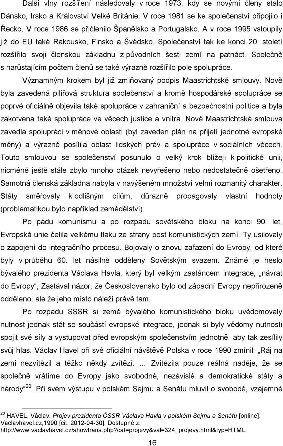 století rozšířilo svoji členskou základnu z původních šesti zemí na patnáct. Společně s narůstajícím počtem členů se také výrazně rozšířilo pole spolupráce.