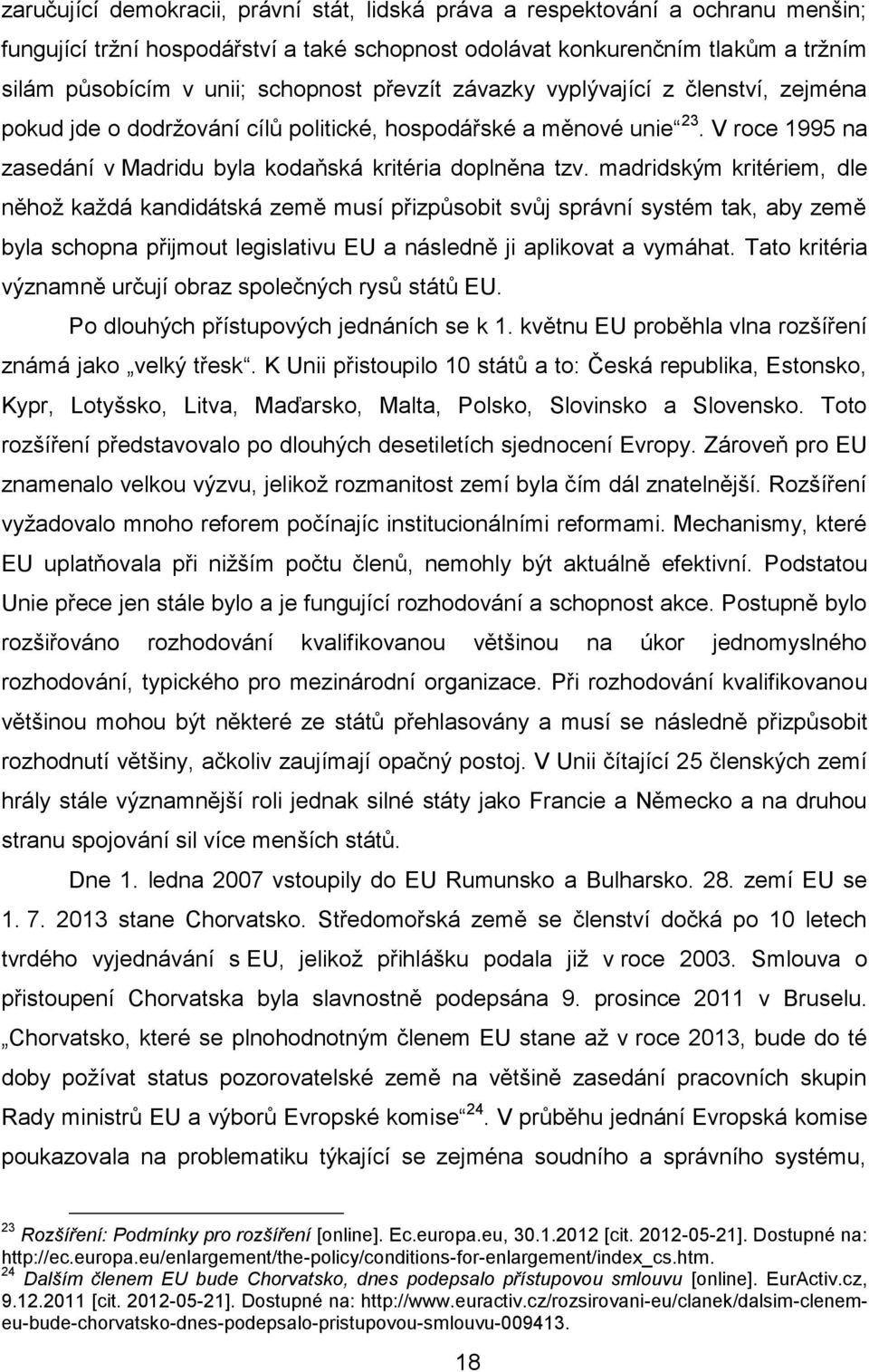 madridským kritériem, dle něhož každá kandidátská země musí přizpůsobit svůj správní systém tak, aby země byla schopna přijmout legislativu EU a následně ji aplikovat a vymáhat.