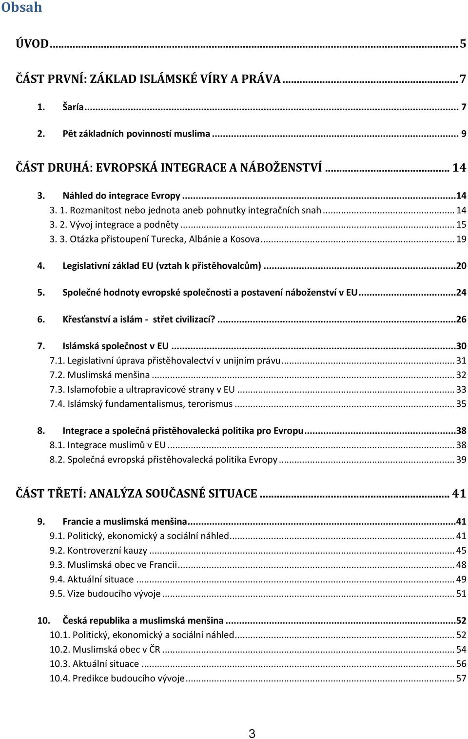 Legislativní základ EU (vztah k přistěhovalcům)...20 5. Společné hodnoty evropské společnosti a postavení náboženství v EU...24 6. Křesťanství a islám - střet civilizací?...26 7.