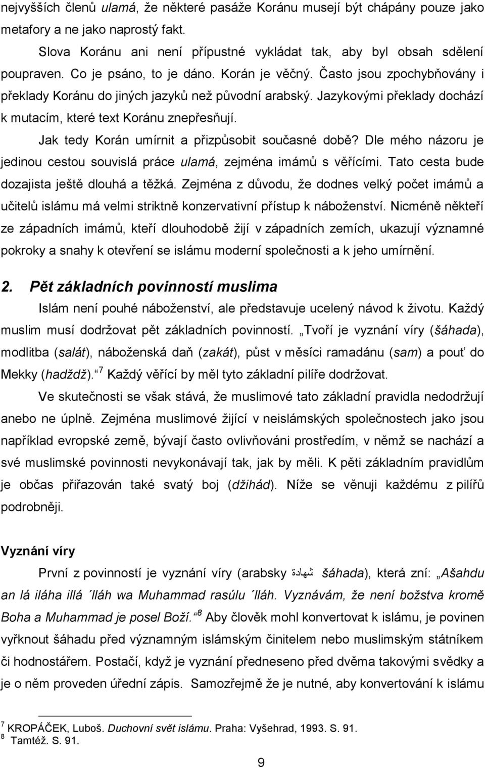 Jak tedy Korán umírnit a přizpůsobit současné době? Dle mého názoru je jedinou cestou souvislá práce ulamá, zejména imámů s věřícími. Tato cesta bude dozajista ještě dlouhá a těžká.