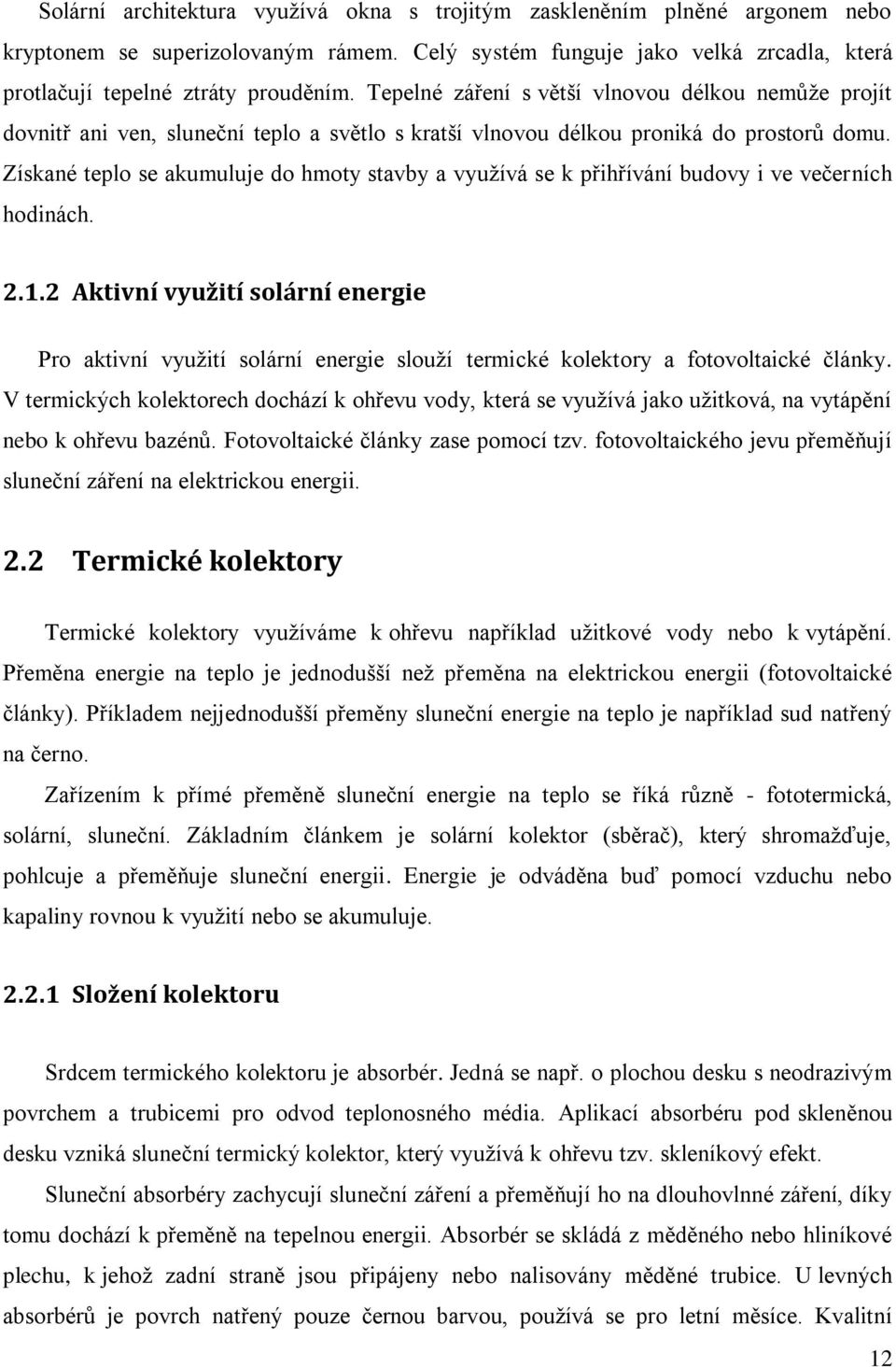 Získané teplo se akumuluje do hmoty stavby a využívá se k přihřívání budovy i ve večerních hodinách. 2.1.