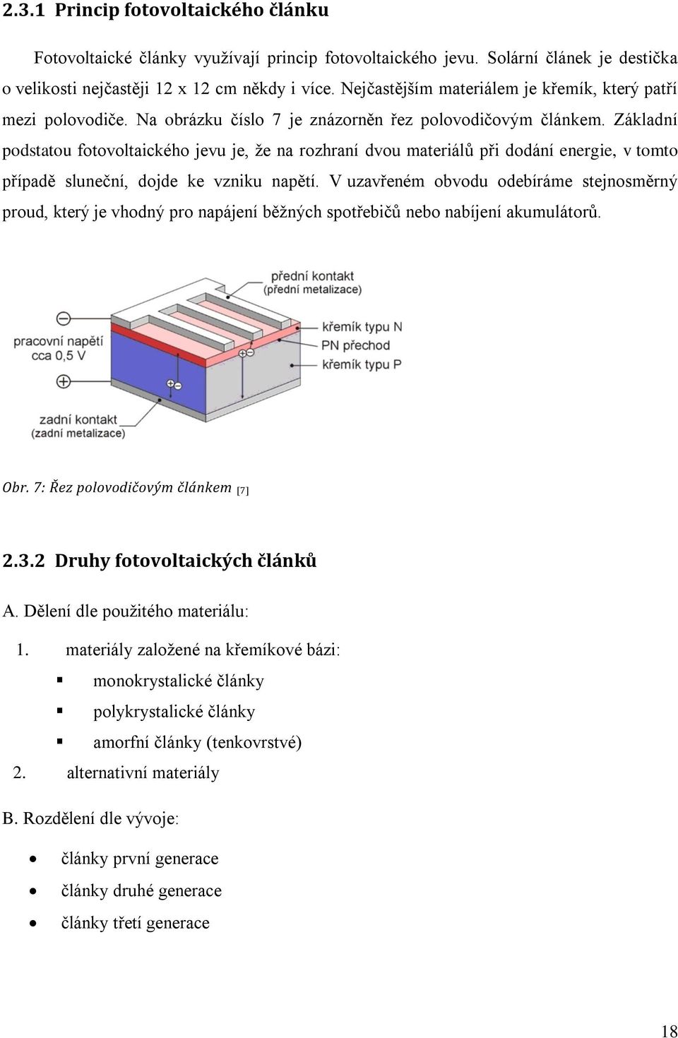 Základní podstatou fotovoltaického jevu je, že na rozhraní dvou materiálů při dodání energie, v tomto případě sluneční, dojde ke vzniku napětí.