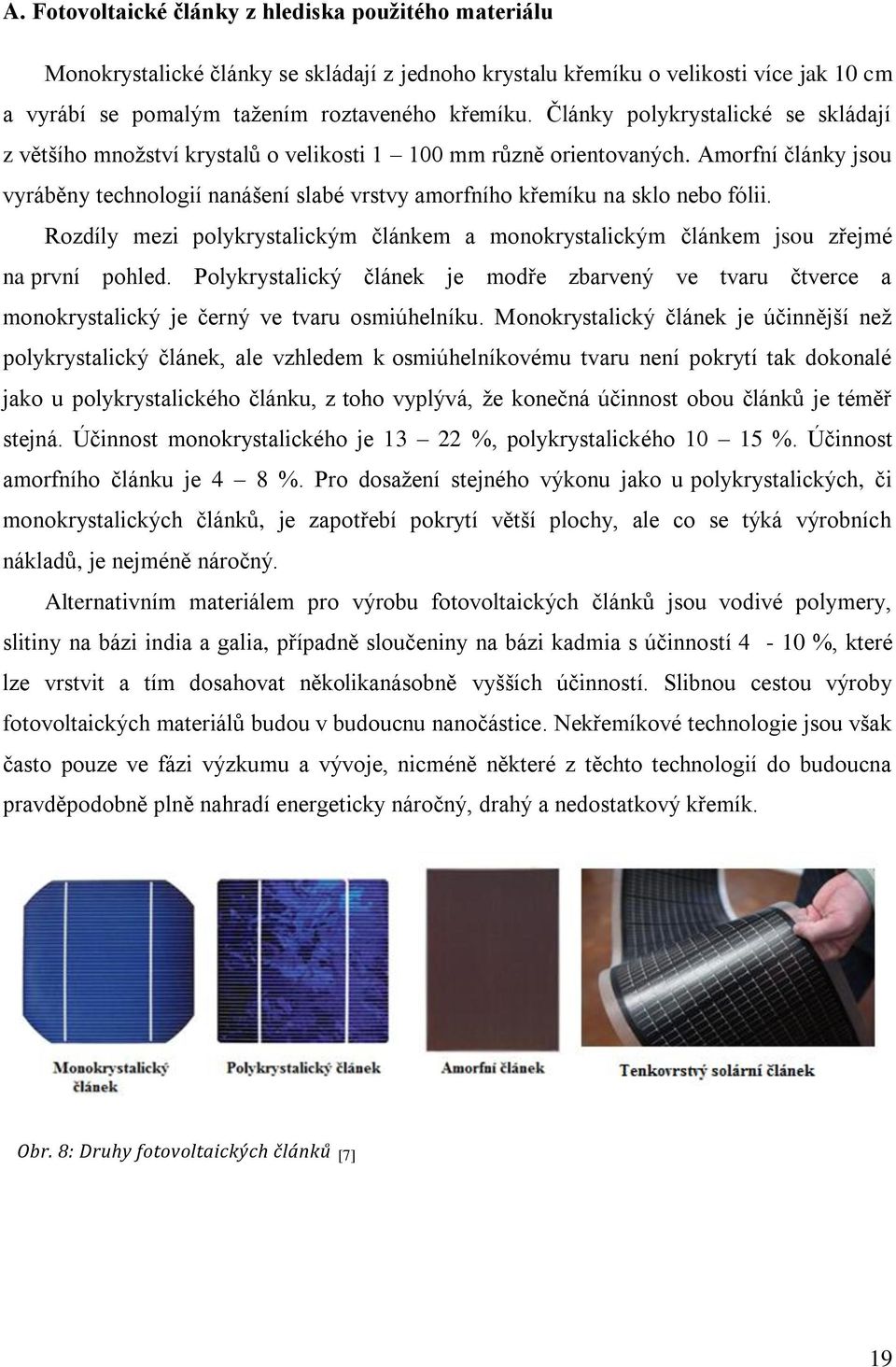 Amorfní články jsou vyráběny technologií nanášení slabé vrstvy amorfního křemíku na sklo nebo fólii. Rozdíly mezi polykrystalickým článkem a monokrystalickým článkem jsou zřejmé na první pohled.