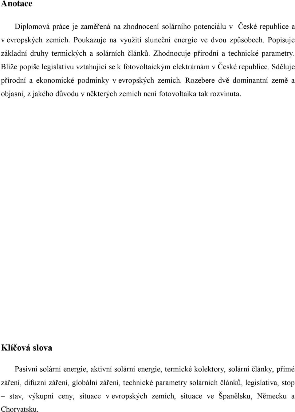 Sděluje přírodní a ekonomické podmínky v evropských zemích. Rozebere dvě dominantní země a objasní, z jakého důvodu v některých zemích není fotovoltaika tak rozvinuta.