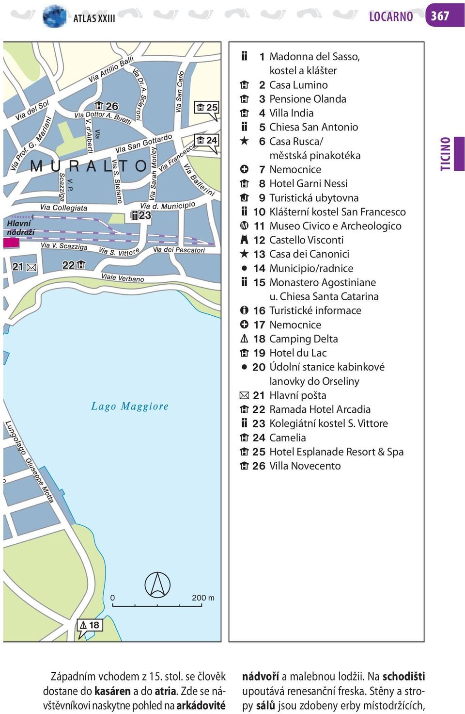 Chiesa Santa Catarina Turistické informace Nemocnice Camping Delta Hotel du Lac Údolní stanice kabinkové lanovky do Orseliny Hlavní pošta Ramada Hotel Arcadia Kolegiátní kostel S.