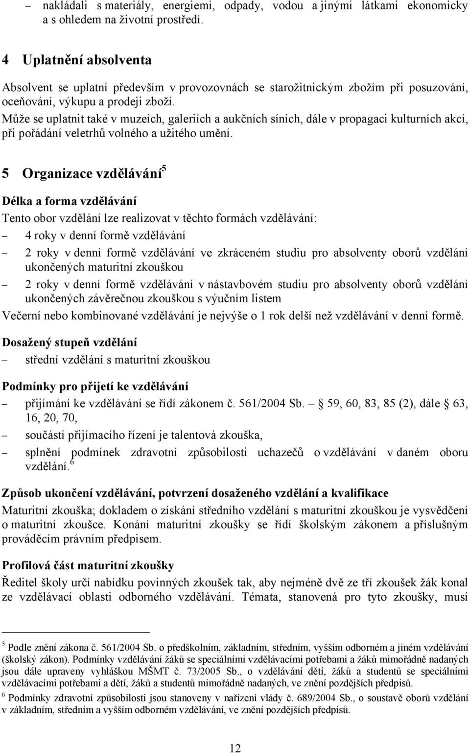 Může se uplatnit také v muzeích, galeriích a aukčních síních, dále v propagaci kulturních akcí, při pořádání veletrhů volného a užitého umění.