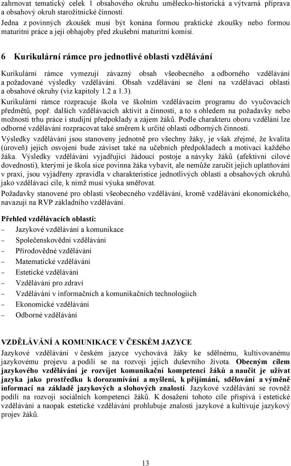 6 Kurikulární rámce pro jednotlivé oblasti vzdělávání Kurikulární rámce vymezují závazný obsah všeobecného a odborného vzdělávání a požadované výsledky vzdělávání.