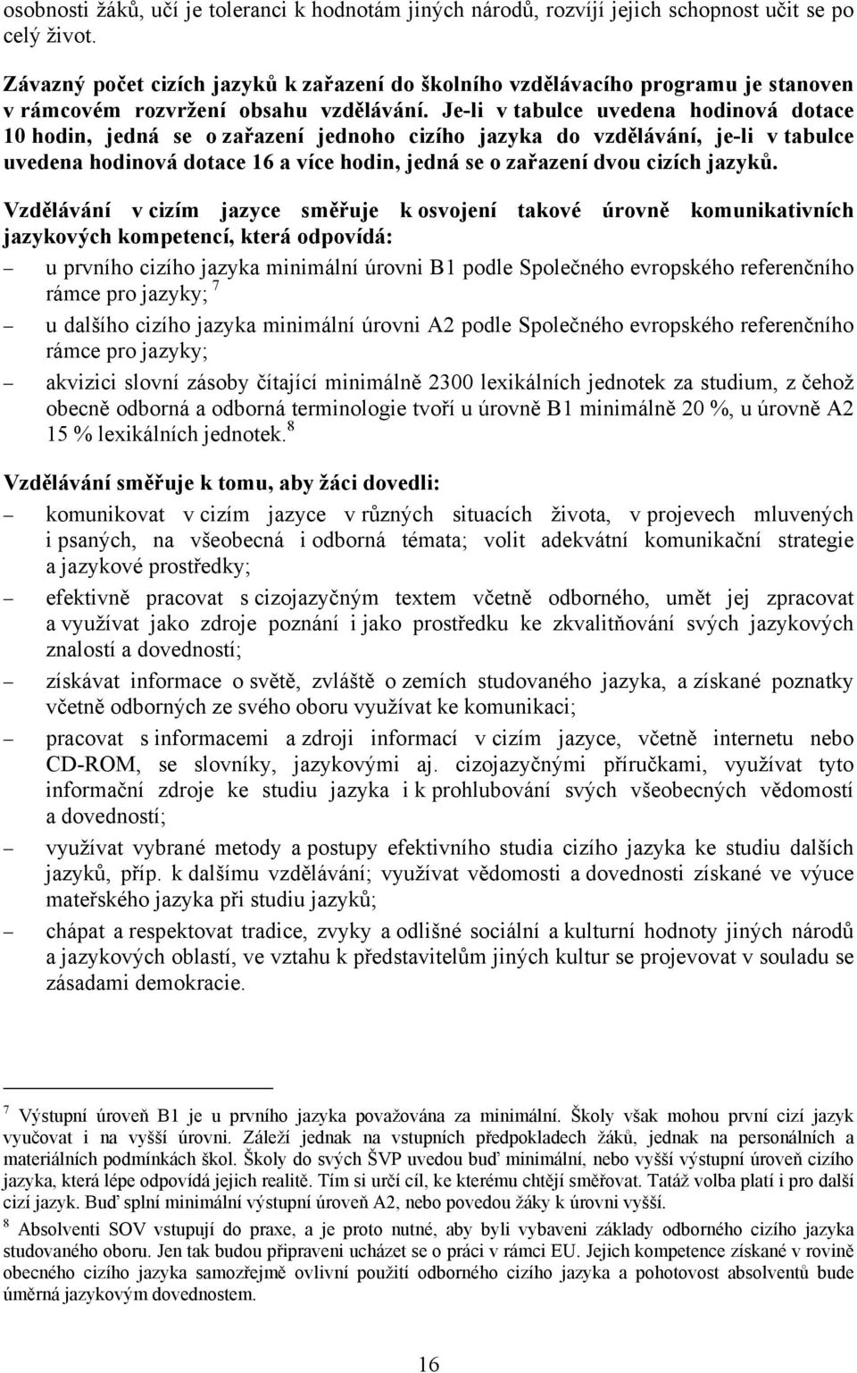 Je-li v tabulce uvedena hodinová dotace 10 hodin, jedná se o zařazení jednoho cizího jazyka do vzdělávání, je-li v tabulce uvedena hodinová dotace 16 a více hodin, jedná se o zařazení dvou cizích