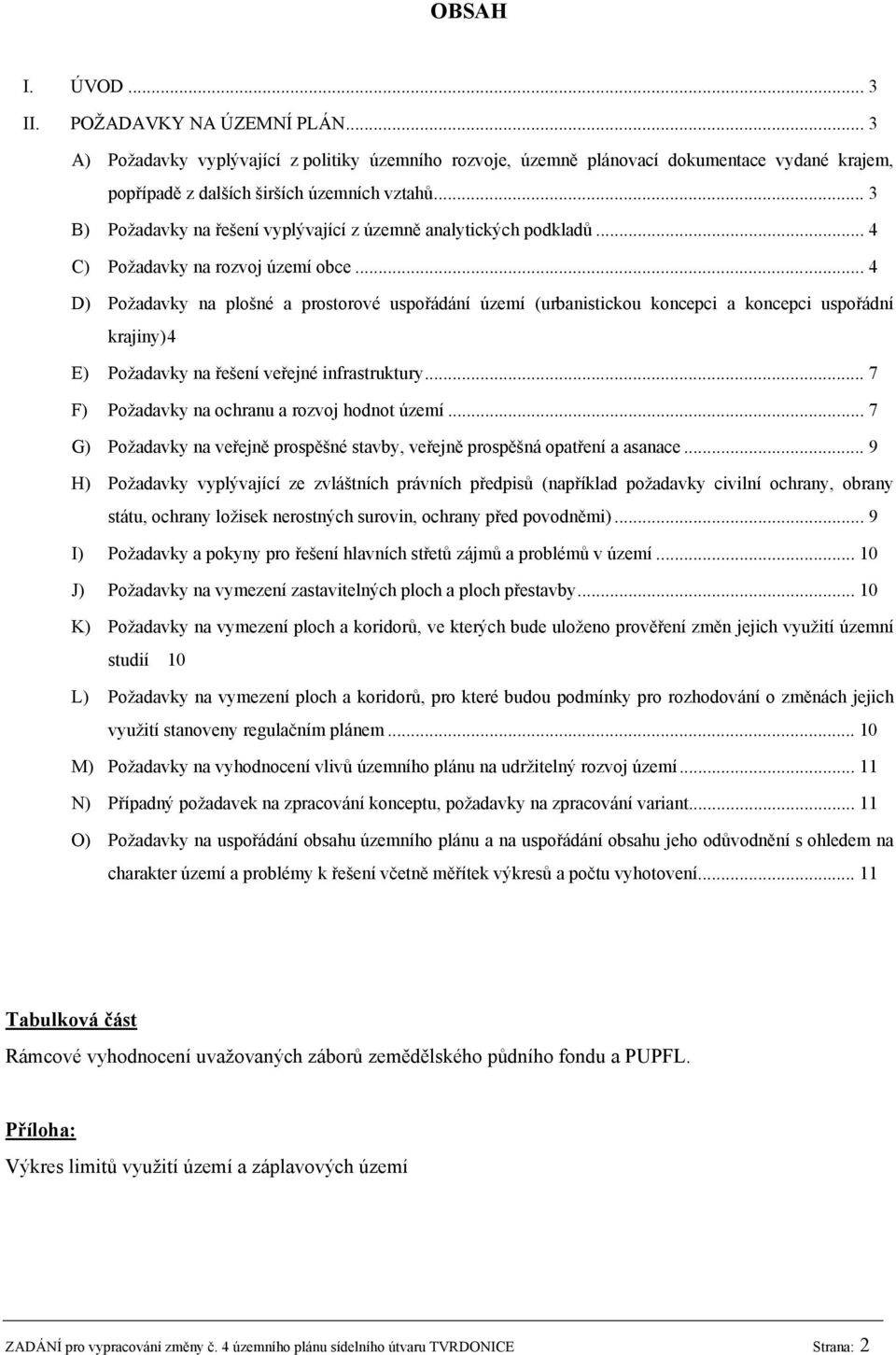 .. 4 D) Požadavky na plošné a prostorové uspořádání území (urbanistickou koncepci a koncepci uspořádní krajiny) 4 E) Požadavky na řešení veřejné infrastruktury.