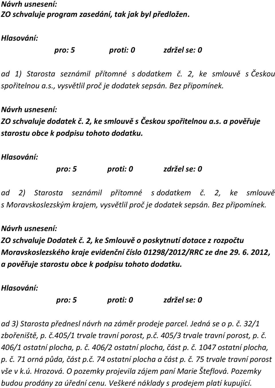 2, ke smlouvě s Moravskoslezským krajem, vysvětlil proč je dodatek sepsán. Bez připomínek. ZO schvaluje Dodatek č.