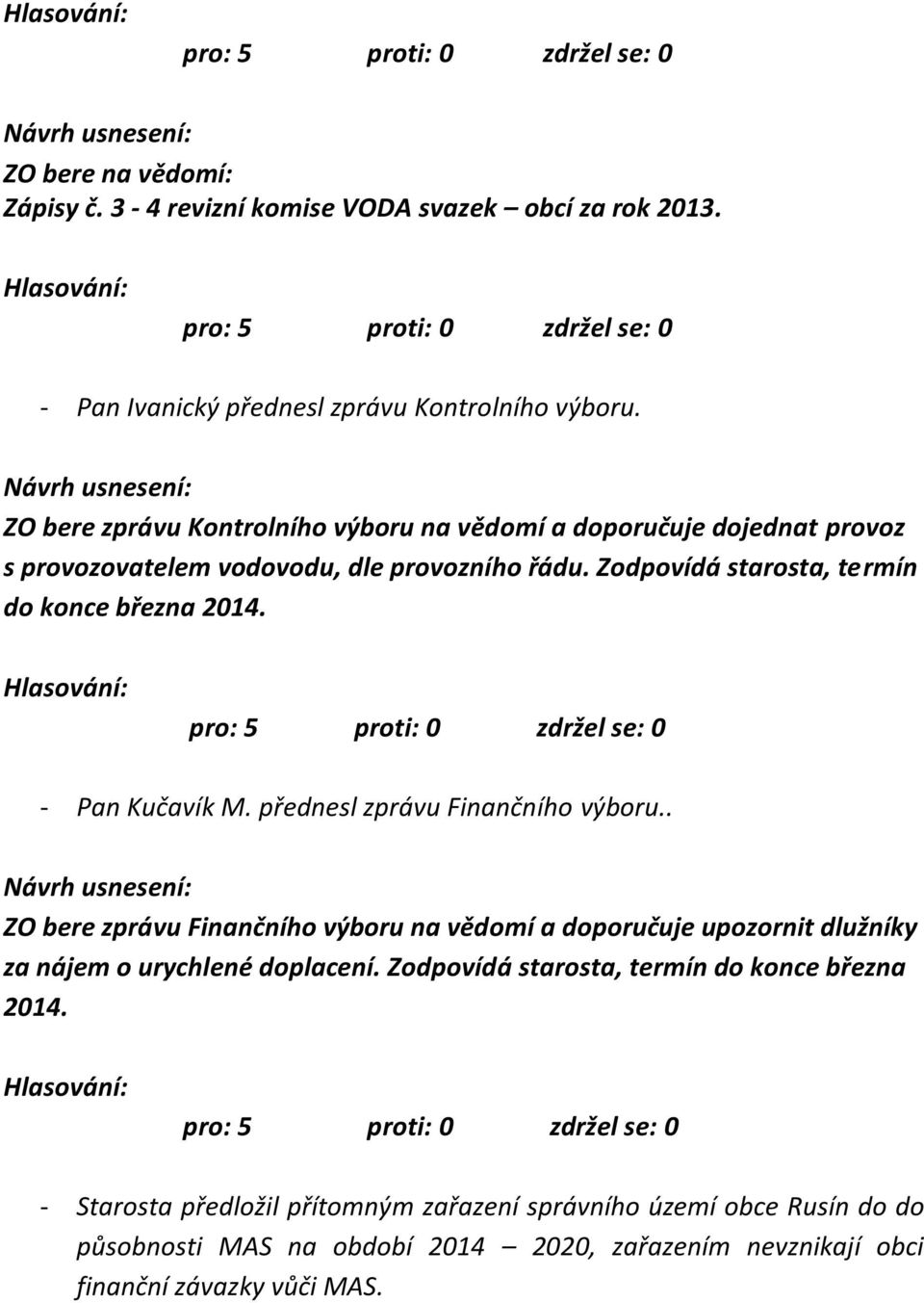 Zodpovídá starosta, termín do konce března 2014. - Pan Kučavík M. přednesl zprávu Finančního výboru.