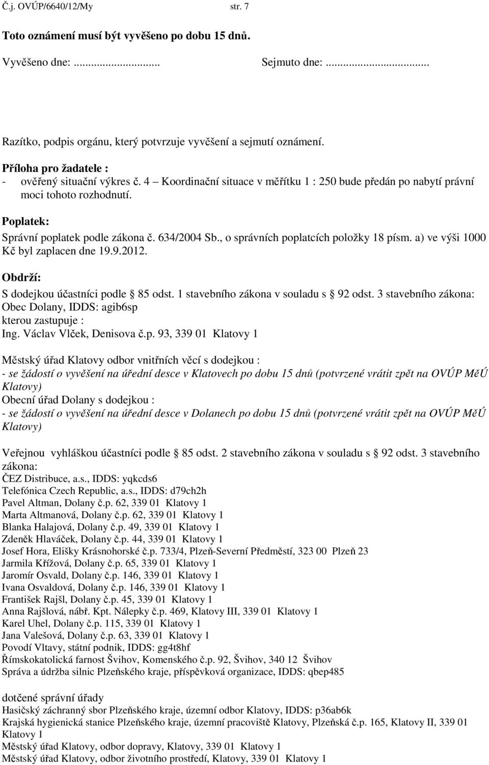 , o správních poplatcích položky 18 písm. a) ve výši 1000 Kč byl zaplacen dne 19.9.2012. Obdrží: S dodejkou účastníci podle 85 odst. 1 stavebního zákona v souladu s 92 odst.