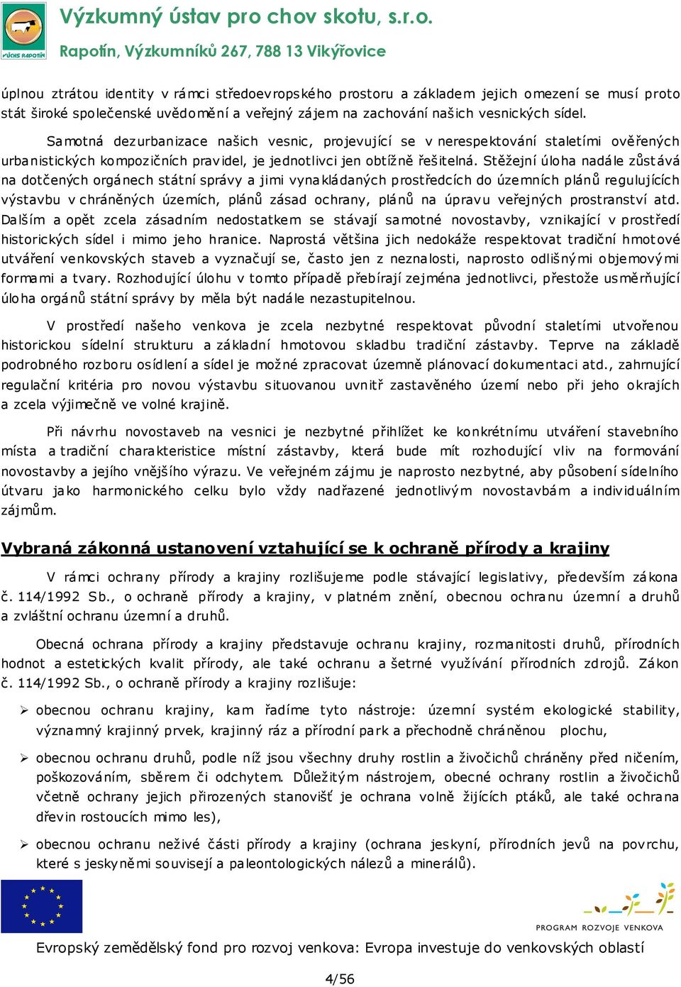 Stěžejní úloha nadále zůstává na dotčených orgánech státní správy a jimi vynakládaných prostředcích do územních plánů regulujících výstavbu v chráněných územích, plánů zásad ochrany, plánů na úpravu