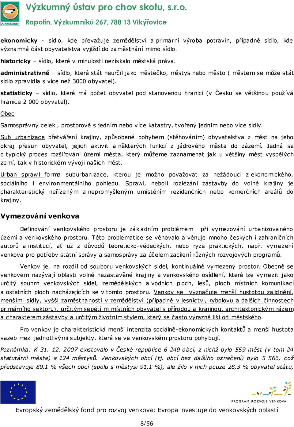 statisticky sídlo, které má počet obyvatel pod stanovenou hranicí (v Česku se většinou používá hranice 2 000 obyvatel).