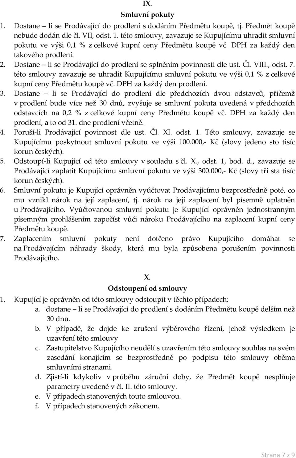 této smlouvy zavazuje se uhradit Kupujícímu smluvní pokutu ve výši 0,1 % z celkové kupní ceny Předmětu koupě vč. DPH za každý den prodlení. 3.