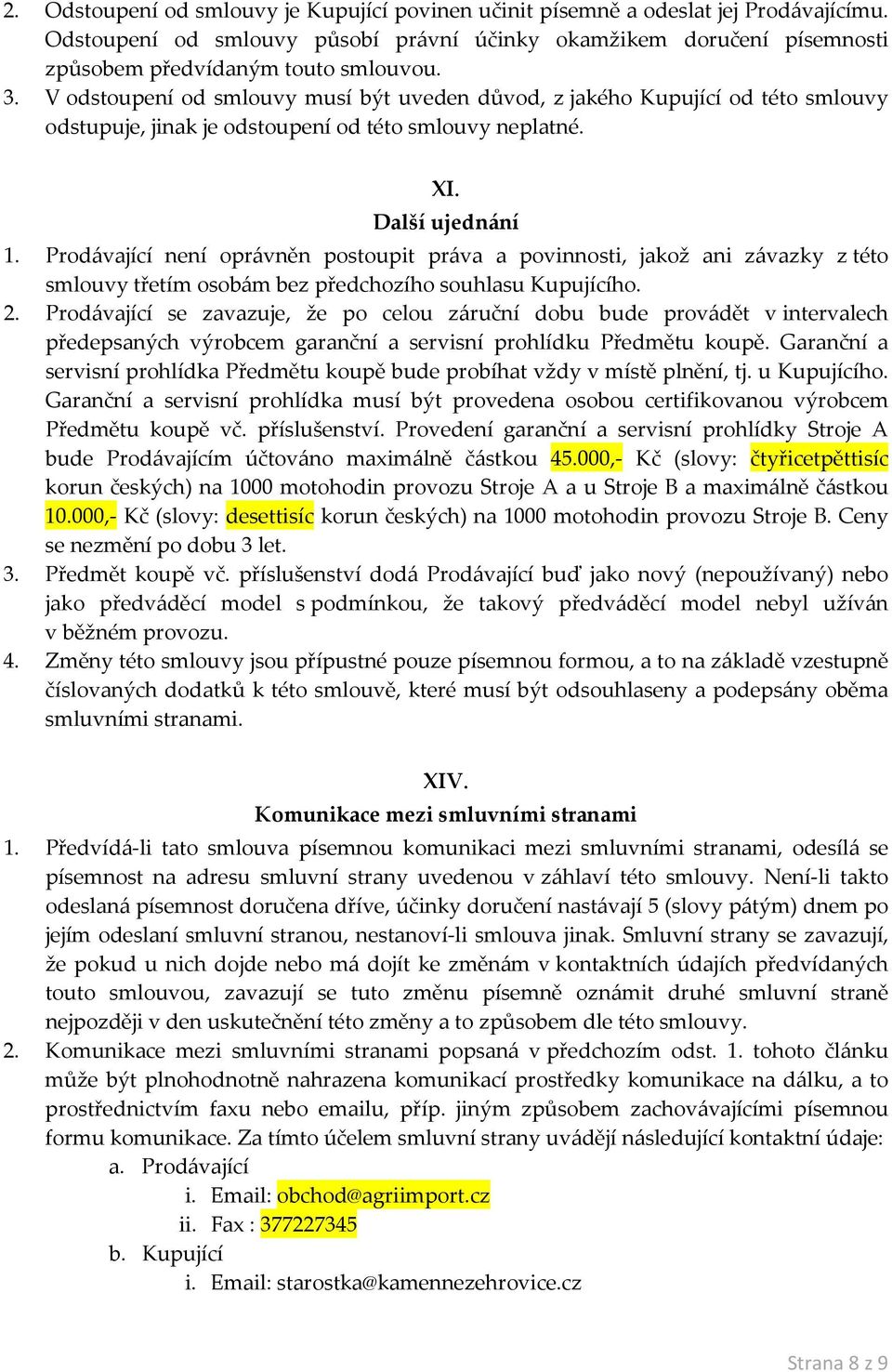 Prodávající není oprávněn postoupit práva a povinnosti, jakož ani závazky z této smlouvy třetím osobám bez předchozího souhlasu Kupujícího. 2.