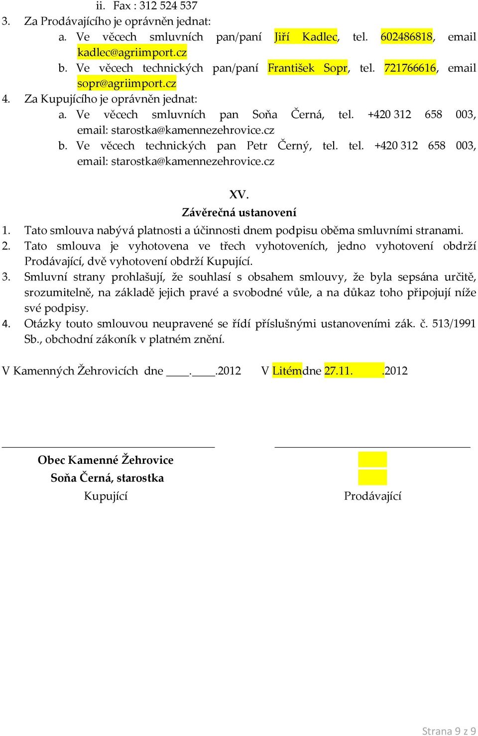 +420 312 658 003, email: starostka@kamennezehrovice.cz b. Ve věcech technických pan Petr Černý, tel. tel. +420 312 658 003, email: starostka@kamennezehrovice.cz XV. Závěrečná ustanovení 1.