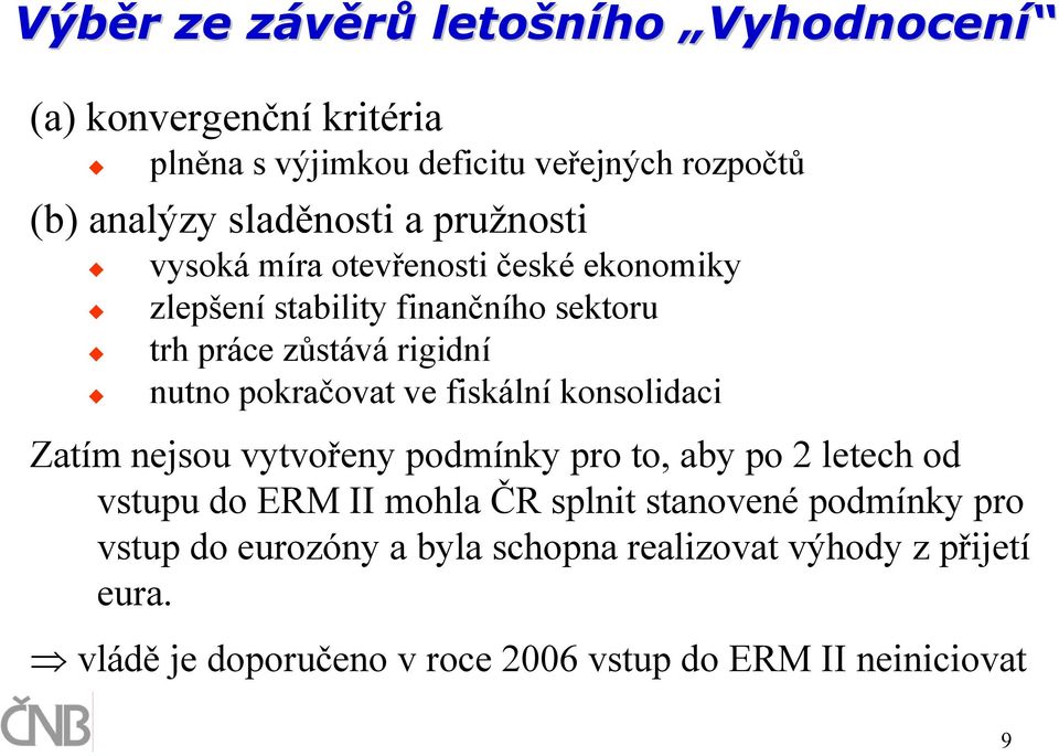 pokračovat ve fiskální konsolidaci Zatím nejsou vytvořeny podmínky pro to, aby po 2 letech od vstupu do ERM II mohla ČR splnit