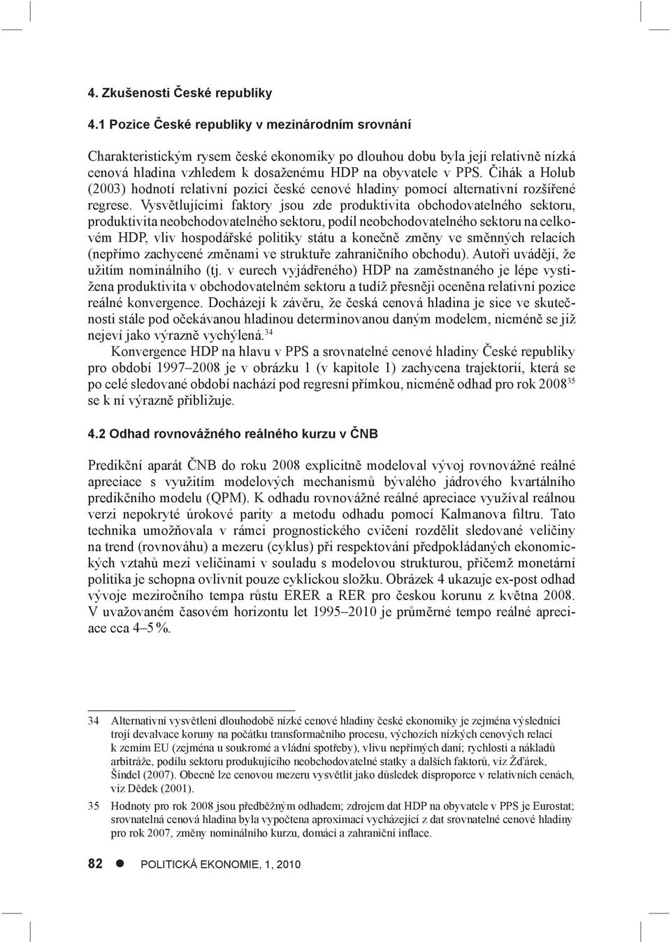 Čihák a Holub (2003) hodnotí relativní pozici české cenové hladiny pomocí alternativní rozšířené regrese.