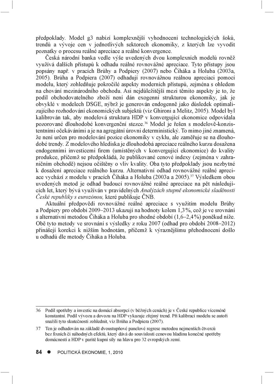 Česká národní banka vedle výše uvedených dvou komplexních modelů rovněž využívá dalších přístupů k odhadu reálné rovnovážné apreciace. Tyto přístupy jsou popsány např.