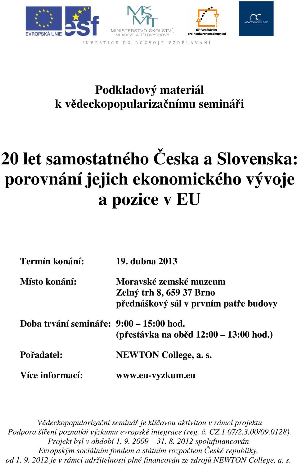 (přestávka na oběd 12:00 13:00 hod.) Pořadatel: NEWTON College, a. s. Více informací: www.eu-vyzkum.