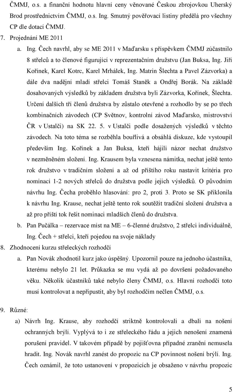 Jiří Kořínek, Karel Kotrc, Karel Mrhálek, Ing. Matrin Šlechta a Pavel Zázvorka) a dále dva nadějní mladí střelci Tomáš Staněk a Ondřej Borák.