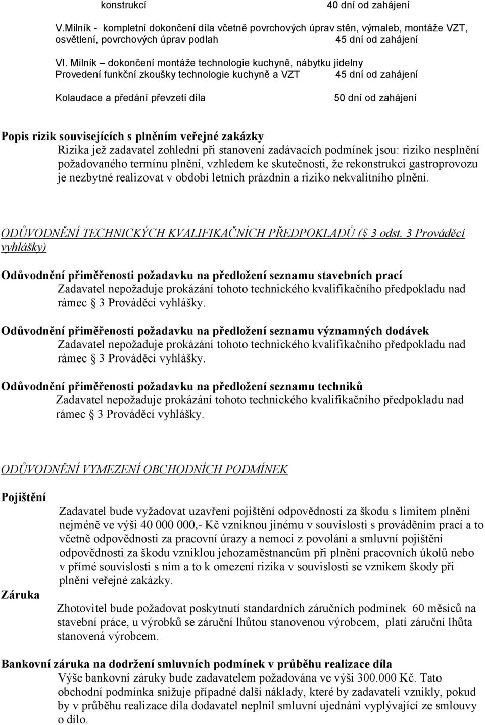 souvisejících s plněním veřejné zakázky Rizika jež zadavatel zohlední při stanovení zadávacích podmínek jsou: riziko nesplnění požadovaného termínu plnění, vzhledem ke skutečnosti, že rekonstrukci