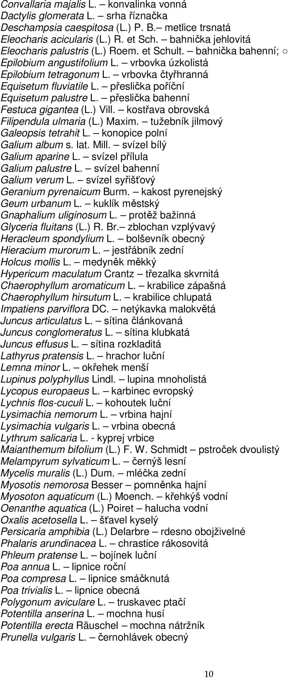 přeslička poříční Equisetum palustre L. přeslička bahenní Festuca gigantea (L.) Vill. kostřava obrovská Filipendula ulmaria (L.) Maxim. tužebník jilmový Galeopsis tetrahit L.