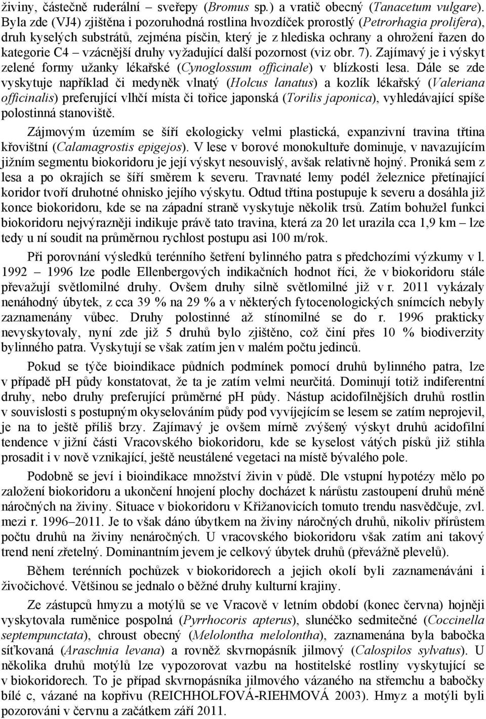 vzácnější druhy vyžadující další pozornost (viz obr. 7). Zajímavý je i výskyt zelené formy užanky lékařské (Cynoglossum officinale) v blízkosti lesa.