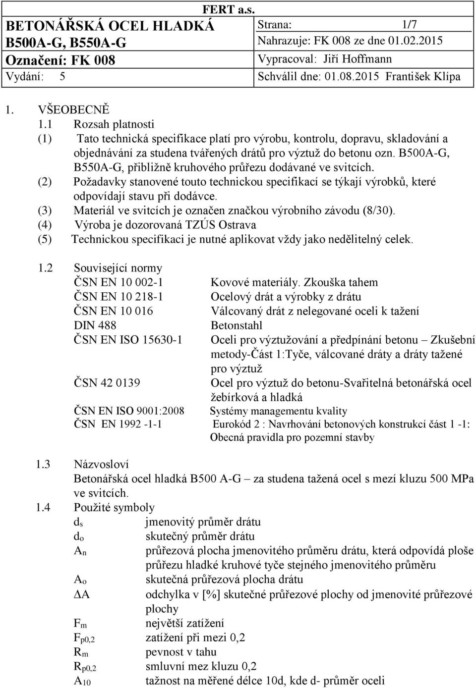 (3) Materiál ve svitcích je označen značkou výrobního závodu (8/30). (4) Výroba je dozorovaná TZÚS Ostrava (5) Technickou specifikaci je nutné aplikovat vždy jako nedělitelný celek. 1.